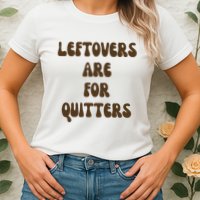 Leftovers Are For Quitters Funny Holiday Womens T-Shirt