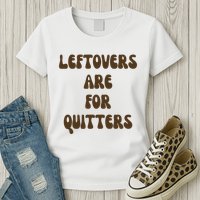 Leftovers Are For Quitters Funny Holiday Womens T-Shirt