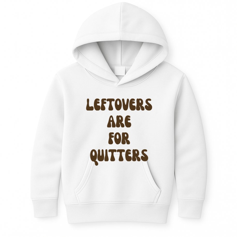 Leftovers Are For Quitters Funny Holiday Kids Hoodie