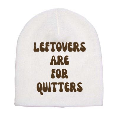 Leftovers Are For Quitters Funny Holiday Short Acrylic Beanie