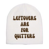 Leftovers Are For Quitters Funny Holiday Short Acrylic Beanie