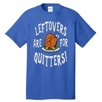 Leftovers Are For Quitters   Thanksgiving Turkey Tall T-Shirt