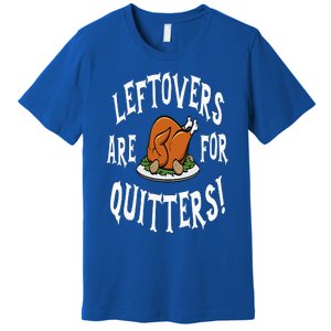 Leftovers Are For Quitters   Thanksgiving Turkey Premium T-Shirt