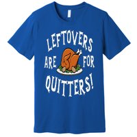 Leftovers Are For Quitters   Thanksgiving Turkey Premium T-Shirt