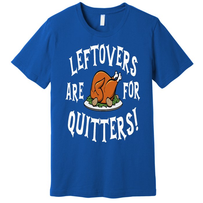 Leftovers Are For Quitters   Thanksgiving Turkey Premium T-Shirt