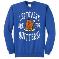 Leftovers Are For Quitters   Thanksgiving Turkey Tall Sweatshirt