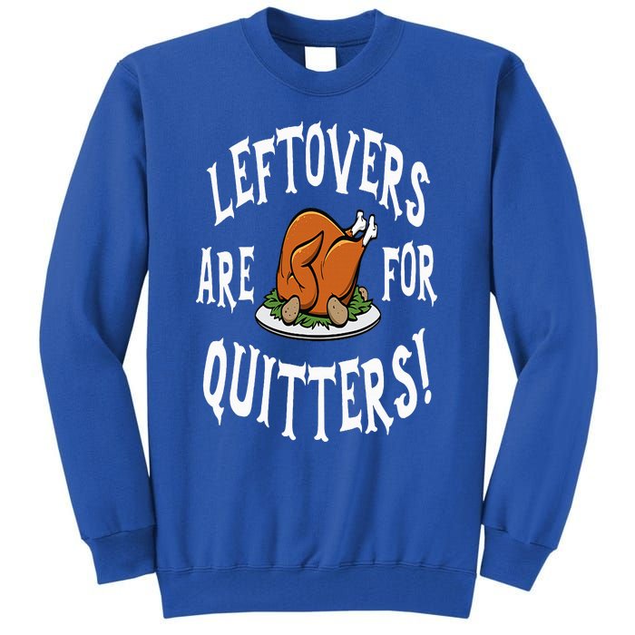 Leftovers Are For Quitters   Thanksgiving Turkey Tall Sweatshirt