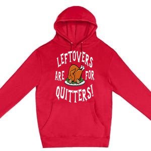 Leftovers Are For Quitters   Thanksgiving Turkey Premium Pullover Hoodie