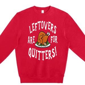 Leftovers Are For Quitters   Thanksgiving Turkey Premium Crewneck Sweatshirt