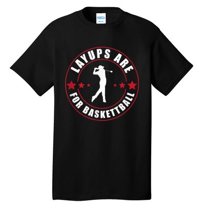 Layups Are For Basketball Funny Golf Tall T-Shirt