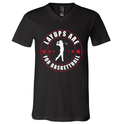 Layups Are For Basketball Funny Golf V-Neck T-Shirt