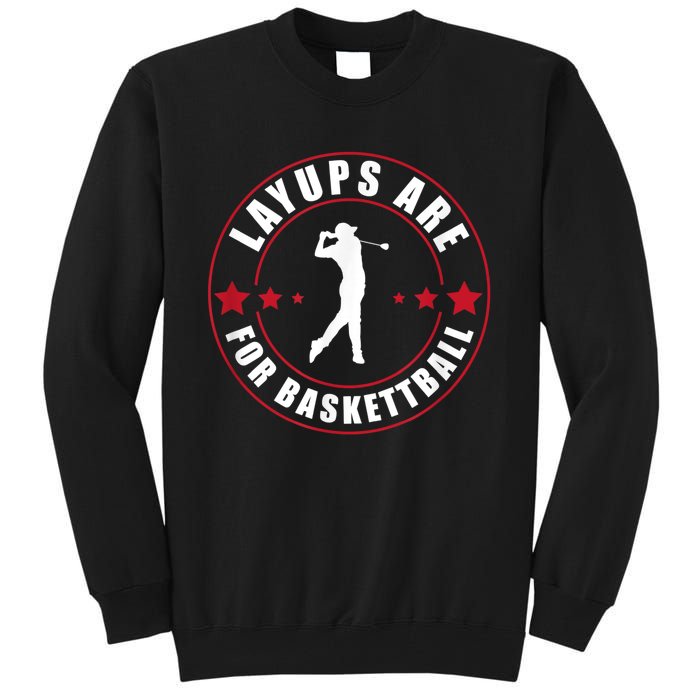 Layups Are For Basketball Funny Golf Tall Sweatshirt