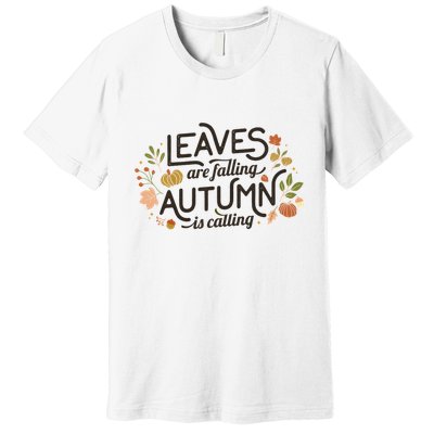 Leaves Are Falling Autumn Is Calling Premium T-Shirt