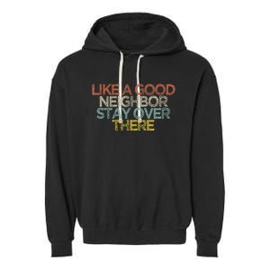 Like A Good Neighbor Stay Over There Garment-Dyed Fleece Hoodie