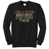 Like A Good Neighbor Stay Over There Sweatshirt