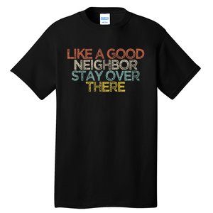 Like A Good Neighbor Stay Over There Tall T-Shirt