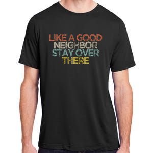 Like A Good Neighbor Stay Over There Adult ChromaSoft Performance T-Shirt