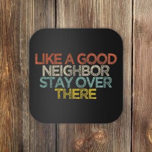 Like A Good Neighbor Stay Over There Coaster