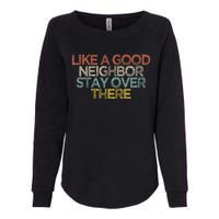 Like A Good Neighbor Stay Over There Womens California Wash Sweatshirt