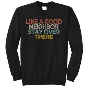 Like A Good Neighbor Stay Over There Tall Sweatshirt