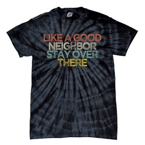 Like A Good Neighbor Stay Over There Tie-Dye T-Shirt