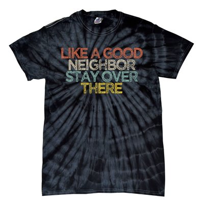 Like A Good Neighbor Stay Over There Tie-Dye T-Shirt