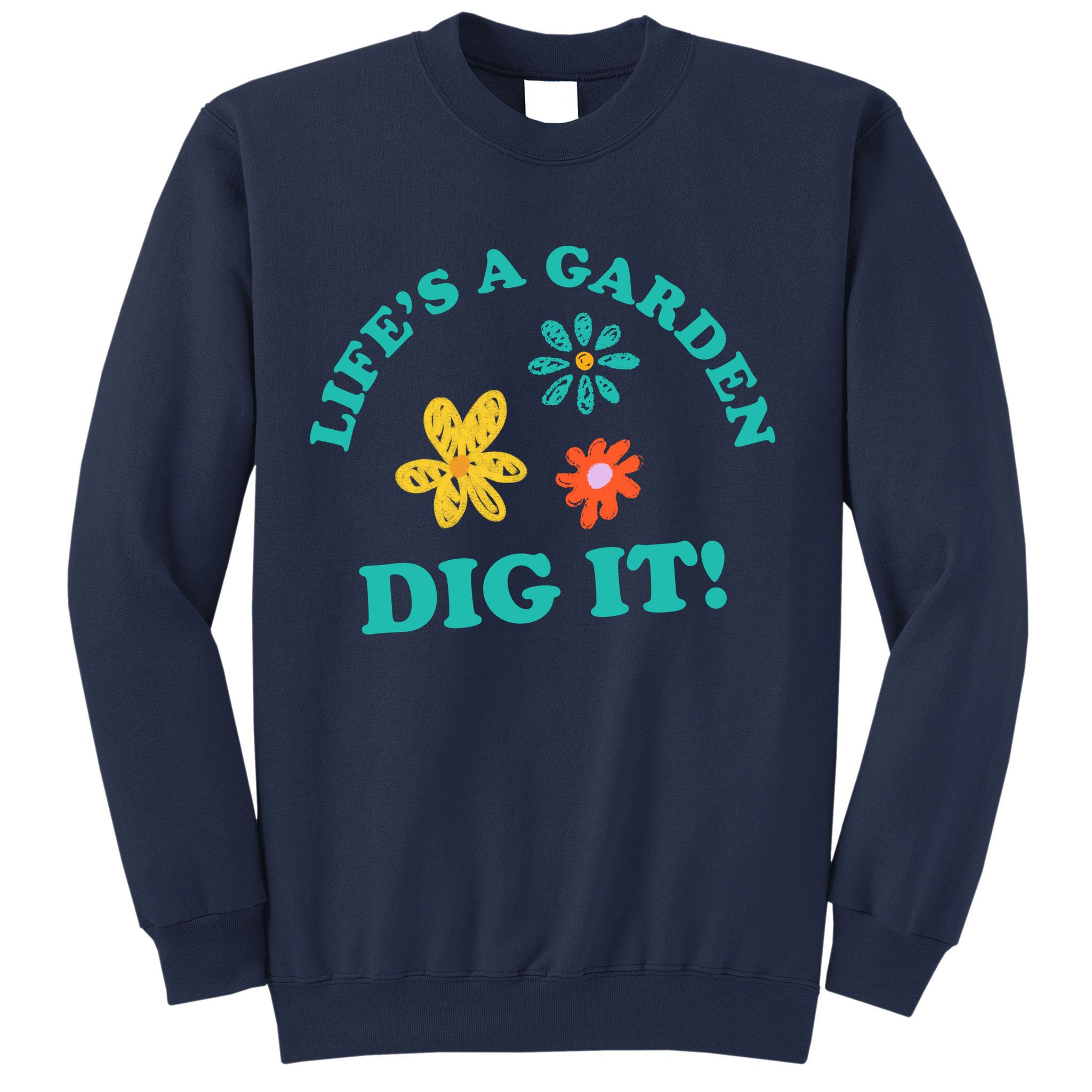 Life's A Garden, DIG IT! Sweatshirt
