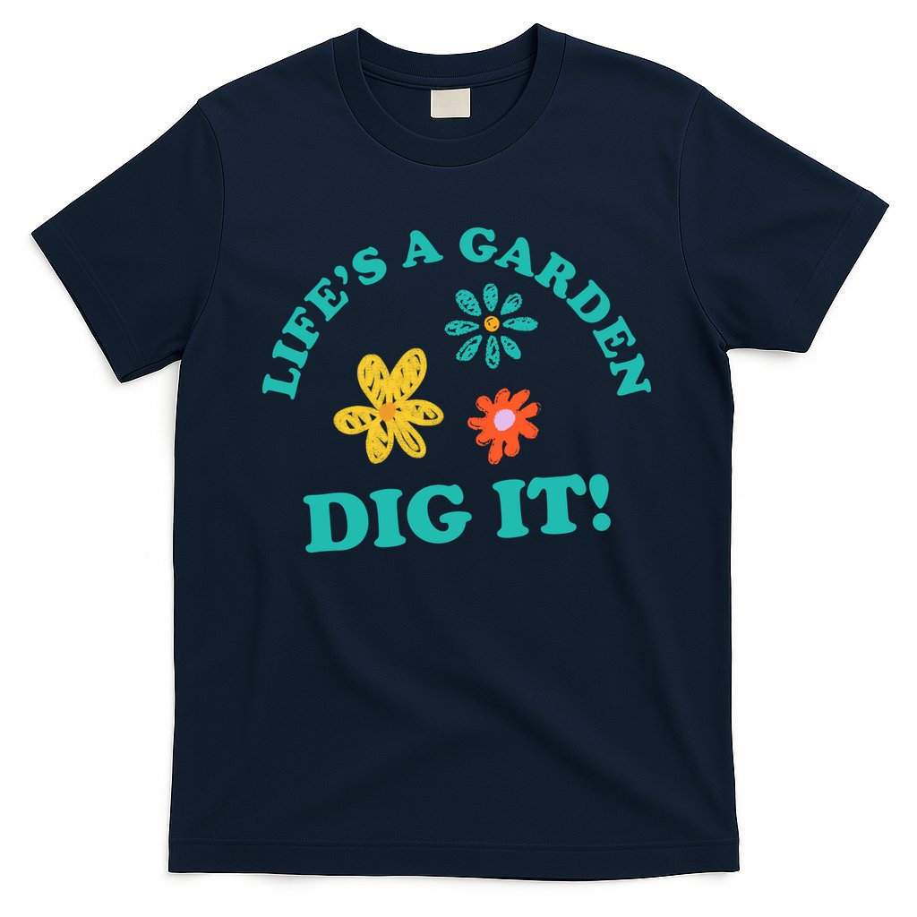 Life's A Garden, DIG IT! T-Shirt
