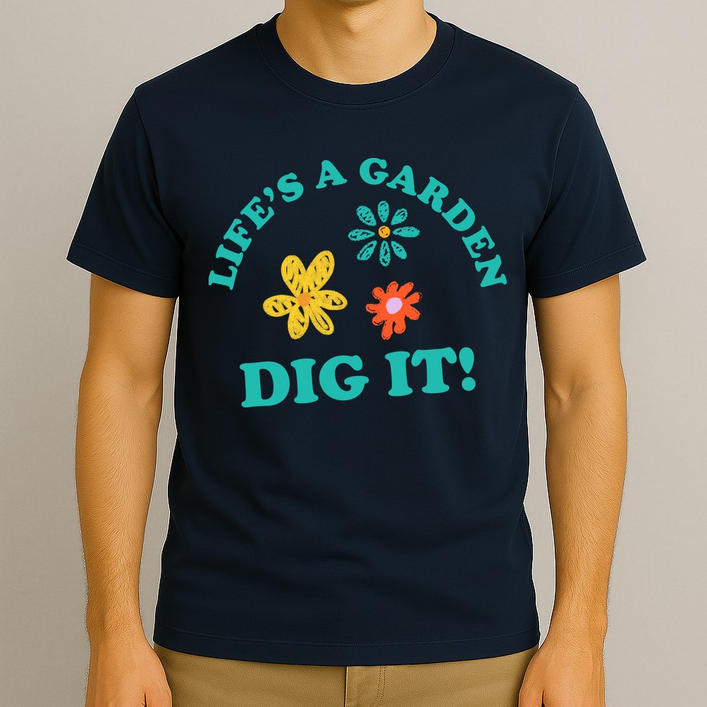 Life's A Garden, DIG IT! T-Shirt