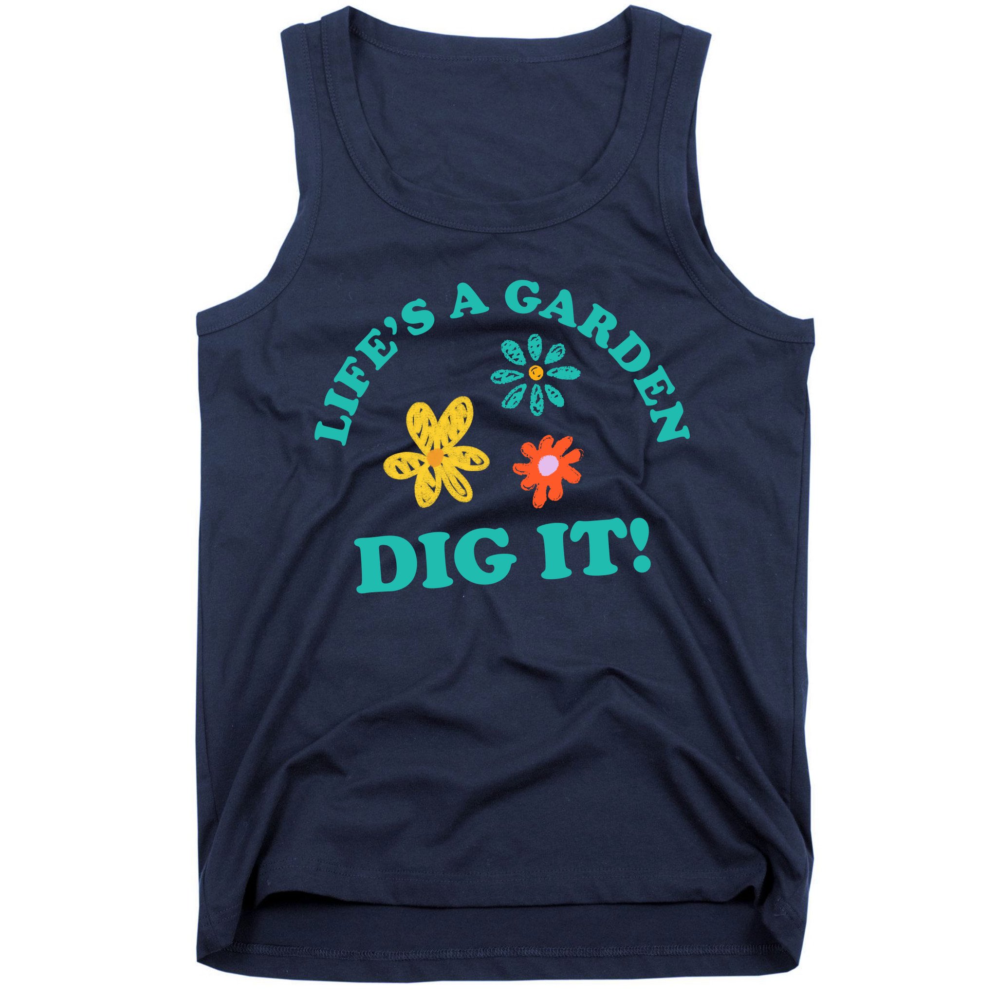 Life's A Garden, DIG IT! Tank Top