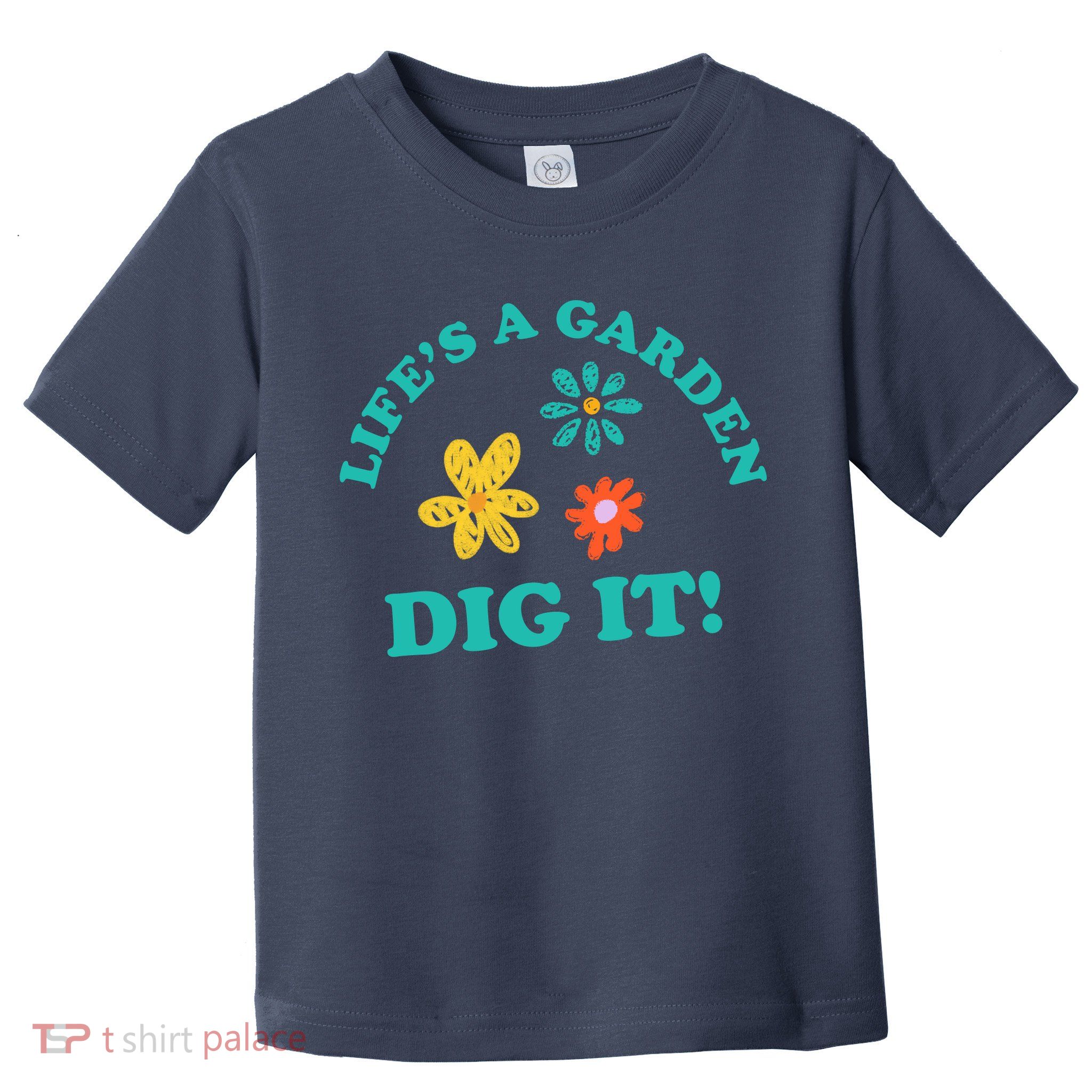 Life's A Garden, DIG IT! Toddler T-Shirt