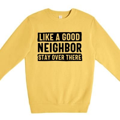 Like A Good Neighbor Stay Over There Premium Crewneck Sweatshirt