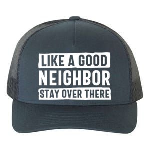 Like A Good Neighbor Stay Over There Yupoong Adult 5-Panel Trucker Hat