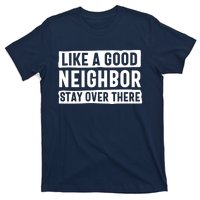 Like A Good Neighbor Stay Over There T-Shirt