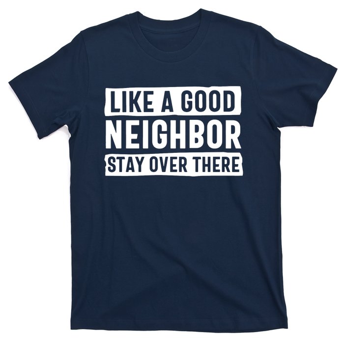 Like A Good Neighbor Stay Over There T-Shirt