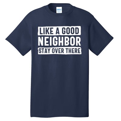 Like A Good Neighbor Stay Over There Tall T-Shirt