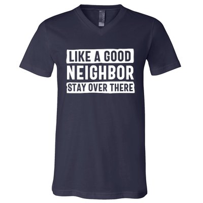 Like A Good Neighbor Stay Over There V-Neck T-Shirt