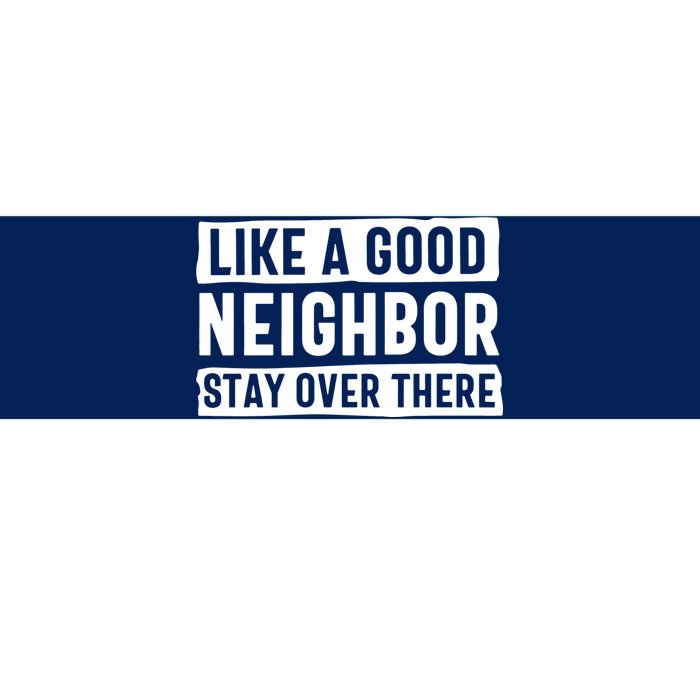 Like A Good Neighbor Stay Over There Bumper Sticker