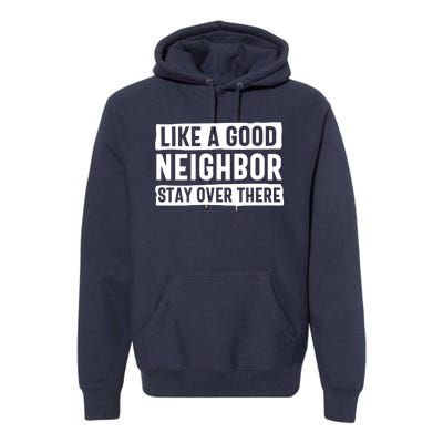 Like A Good Neighbor Stay Over There Premium Hoodie