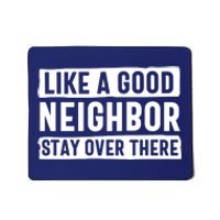 Like A Good Neighbor Stay Over There Mousepad