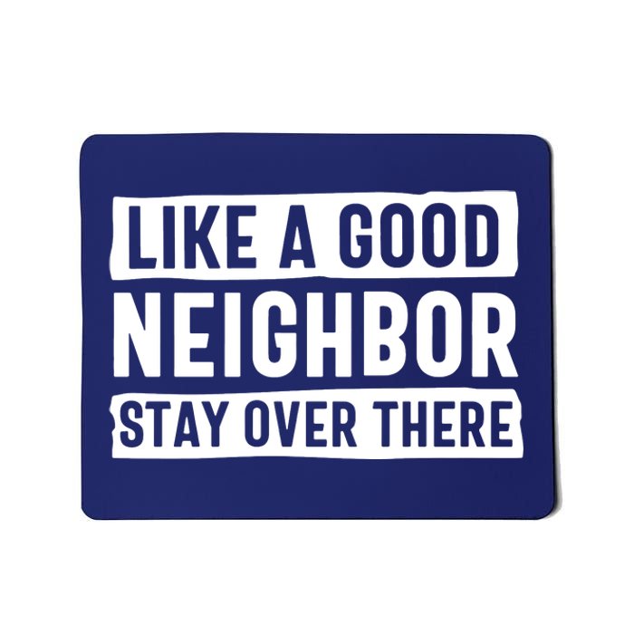 Like A Good Neighbor Stay Over There Mousepad