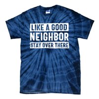 Like A Good Neighbor Stay Over There Tie-Dye T-Shirt