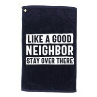 Like A Good Neighbor Stay Over There Platinum Collection Golf Towel