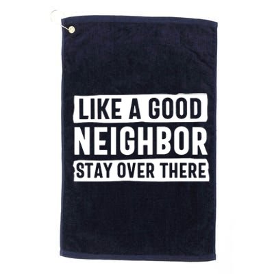 Like A Good Neighbor Stay Over There Platinum Collection Golf Towel