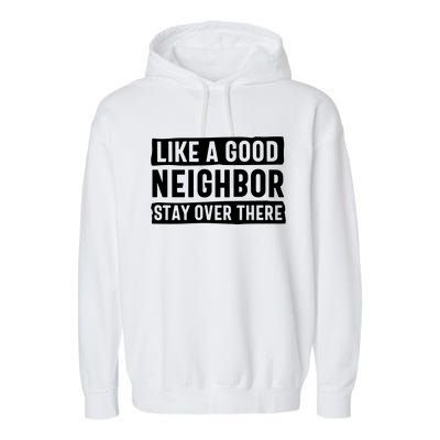 Like A Good Neighbor Stay Over There Garment-Dyed Fleece Hoodie