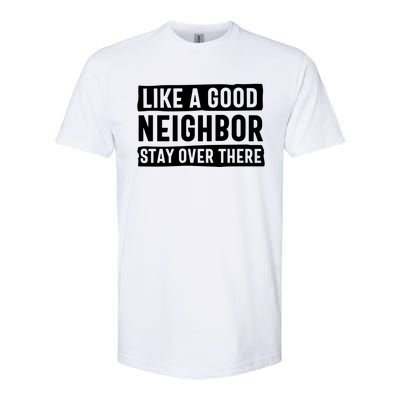 Like A Good Neighbor Stay Over There Softstyle CVC T-Shirt