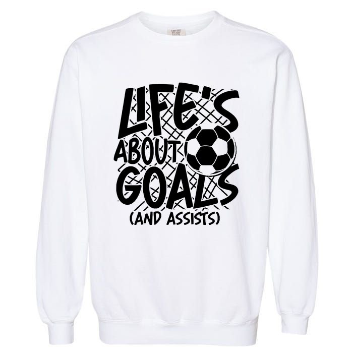 Life About Goals And Assists Garment-Dyed Sweatshirt