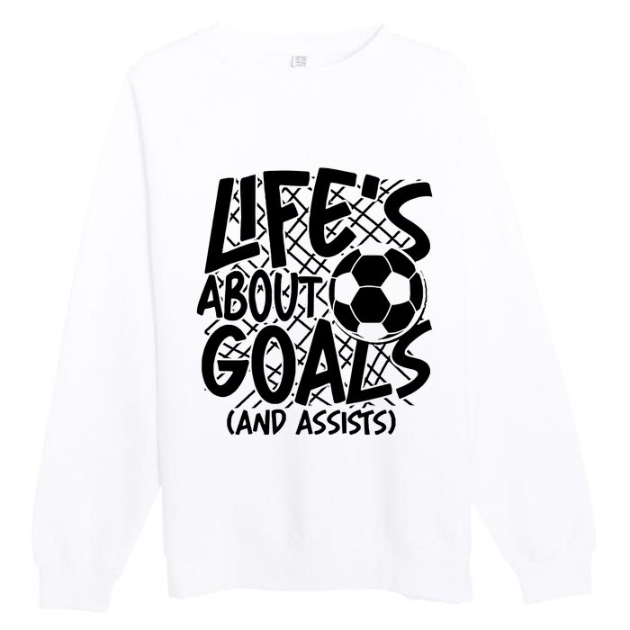 Life About Goals And Assists Premium Crewneck Sweatshirt