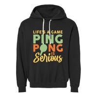 Life's A Game Ping Pong Is Serious Table Tennis Paddle Garment-Dyed Fleece Hoodie