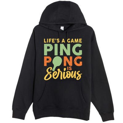 Life's A Game Ping Pong Is Serious Table Tennis Paddle Premium Pullover Hoodie